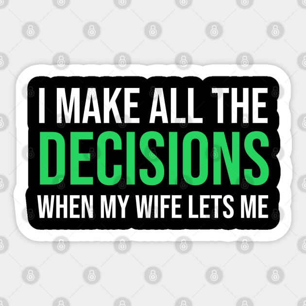 I Make All The Decisions When My Wife Lets Me Sticker by DB Teez and More